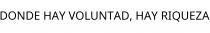 DONDE HAY VOLUNTAD; HAY RIQUEZA