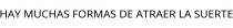 HAY MUCHAS FORMAS DE ATRAER LA SUERTE