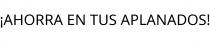¡AHORRA EN TUS APLANADOS!