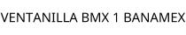 VENTANILLA BMX 1 BANAMEX