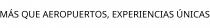MÁS QUE AEROPUERTOS; EXPERIENCIAS ÚNICAS