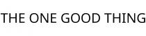 THE ONE GOOD THING