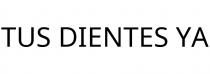 TUS DIENTES YA
