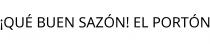 ¡QUÉ BUEN SAZÓN! EL PORTÓN