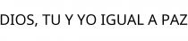 DIOS; TU Y YO IGUAL A PAZ