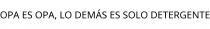OPA ES OPA; LO DEMÁS ES SOLO DETERGENTE