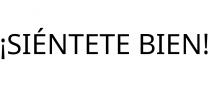 ¡SIÉNTETE BIEN!