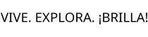 VIVE. EXPLORA. ¡BRILLA!