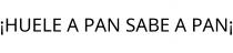 ¡HUELE A PAN SABE A PAN¡