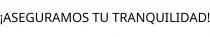 ¡ASEGURAMOS TU TRANQUILIDAD!