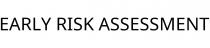 EARLY RISK ASSESSMENT