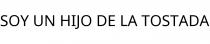 SOY UN HIJO DE LA TOSTADA