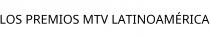 LOS PREMIOS MTV LATINOAMÉRICA