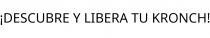 ¡DESCUBRE Y LIBERA TU KRONCH!