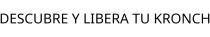 DESCUBRE Y LIBERA TU KRONCH