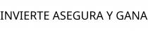 INVIERTE ASEGURA Y GANA