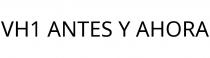 VH1 ANTES Y AHORA