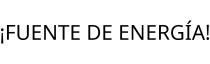 ¡FUENTE DE ENERGÍA!
