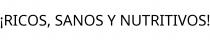 ¡RICOS; SANOS Y NUTRITIVOS!