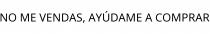 NO ME VENDAS; AYÚDAME A COMPRAR