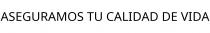 ASEGURAMOS TU CALIDAD DE VIDA