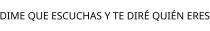 DIME QUE ESCUCHAS Y TE DIRÉ QUIÉN ERES