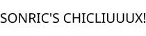 SONRIC'S CHICLIUUUX!