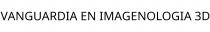 VANGUARDIA EN IMAGENOLOGIA 3D