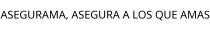 ASEGURAMA; ASEGURA A LOS QUE AMAS