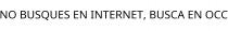 NO BUSQUES EN INTERNET; BUSCA EN OCC