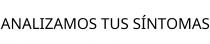 ANALIZAMOS TUS SÍNTOMAS