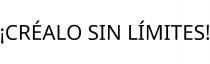 ¡CRÉALO SIN LÍMITES!