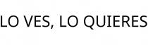 LO VES; LO QUIERES