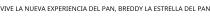 VIVE LA NUEVA EXPERIENCIA DEL PAN; BREDDY LA ESTRELLA DEL PAN