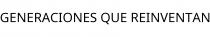 GENERACIONES QUE REINVENTAN