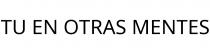 TU EN OTRAS MENTES