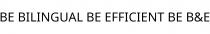 BE BILINGUAL BE EFFICIENT BE B&E