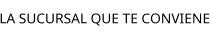 LA SUCURSAL QUE TE CONVIENE