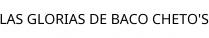 LAS GLORIAS DE BACO CHETO'S