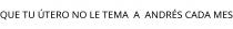 QUE TU ÚTERO NO LE TEMA;A;ANDRÉS CADA MES