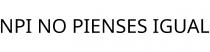 NPI NO PIENSES IGUAL