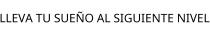 LLEVA TU SUEÑO AL SIGUIENTE NIVEL