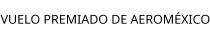 VUELO PREMIADO DE AEROMÉXICO