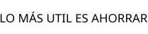 LO MÁS UTIL ES AHORRAR
