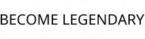 BECOME LEGENDARY