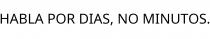 HABLA POR DIAS; NO MINUTOS.