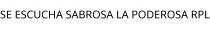 SE ESCUCHA SABROSA LA PODEROSA RPL