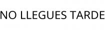 NO LLEGUES TARDE