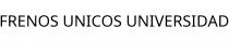 FRENOS UNICOS UNIVERSIDAD