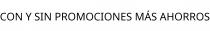 CON Y SIN PROMOCIONES MÁS AHORROS